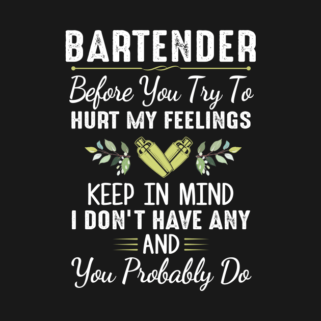 Bartender Before You Try To Hurt My Feelings Keep In Mind I Don’t Have Any Shirt by Bruna Clothing