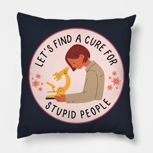 Let's find a cure for stupid people Pillow