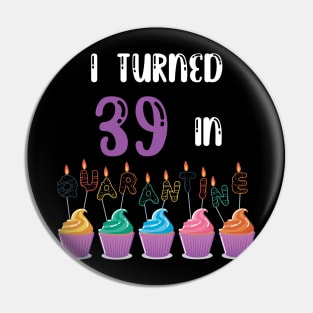 I Turned 39 In Quarantine funny idea birthday t-shirt Pin