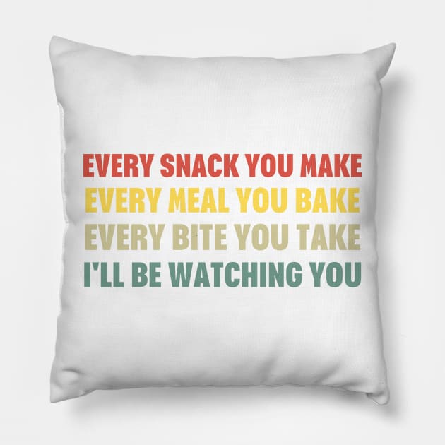 Every Snack You Make Every Meal You Bake Every Bite You Take I'll Be Watching You Pillow by HobbyAndArt