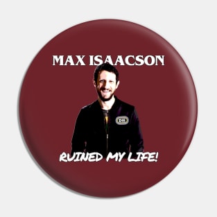 Max Isaacson Ruined My Life! Pin