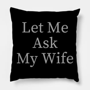 Let Me Ask My Wife Funny Pillow