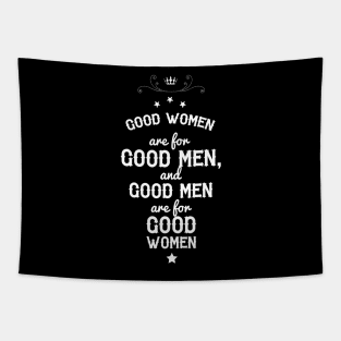 Good women are for Good men, and Good men are for Good women. Tapestry