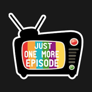 Just One More Episode T-Shirt