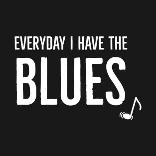 Everyday I Have the Blues T-Shirt
