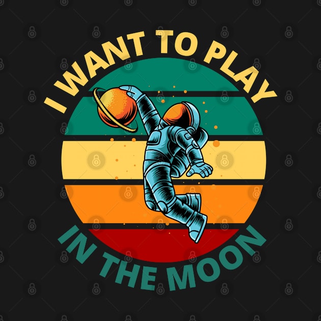 I Want To Play In The Moon | Funny Retro Astronaut Space Travel Gift by Bennybest