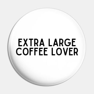 Extra Large Coffee Lover - Coffee Quotes Pin