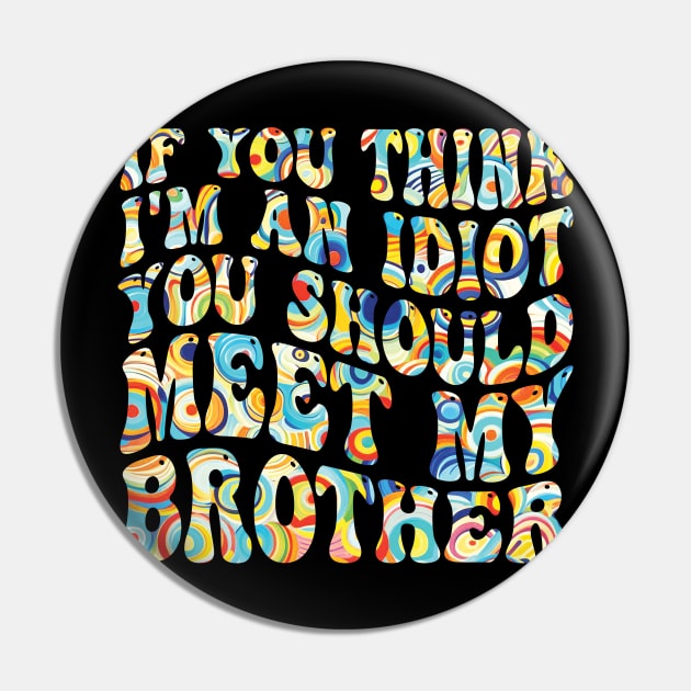 if you think i'm an idiot you should meet my brother Pin by mdr design