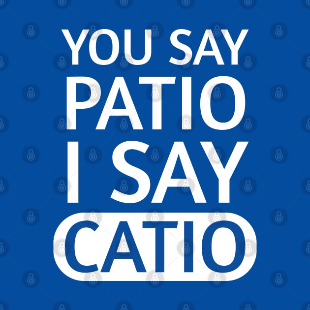 You say Patio, I say Catio | Quotes | White | Royal Blue by Wintre2