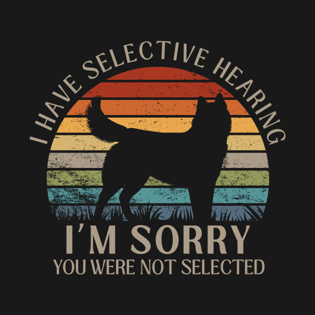 I Have Selective Hearing, You Weren't Selected Funny Sarcastic Husky Dog Dog Shirt by K.C Designs