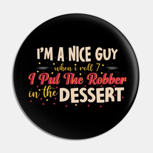 I'm A Nice Guy When I Roll 7 I Put The Robber In The Dessert Pin