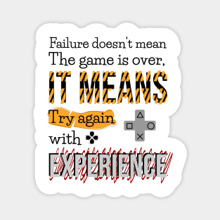 Failure doesn't mean the game is over, it means try again with experience. Magnet