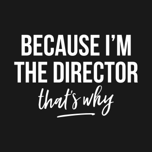 Because I'm The Director That's Why Filmmakers Film Festival T-Shirt