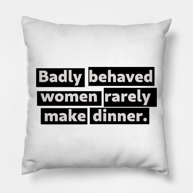 Badly Behaved Women Rarely Make Dinner - version 2 Pillow by SolarCross