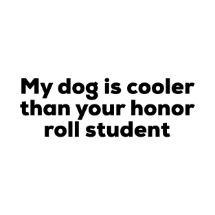 My Dog Is Cooler Than Your Honor Roll Student T-Shirt