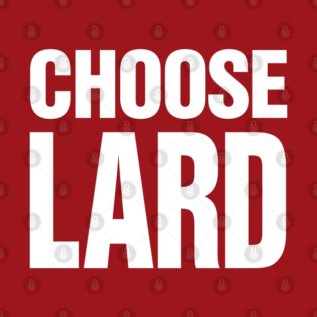 Choose Lard - White on dark version by Dazed Pig