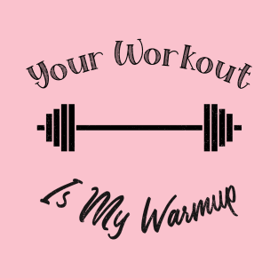 Unique Themed Your Workout Is My Warmup Fitness T-Shirt