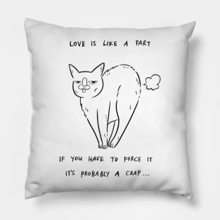 Love Is Like A Fart, If You Have To Force It, It's Probably A Crap... Pillow