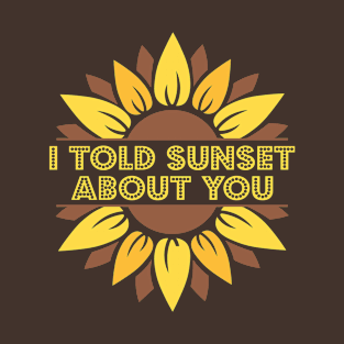I Told Sunset About You Sunflower T-Shirt