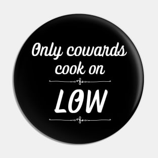 Only Cowards Cook on Low Funny Cooking Pin