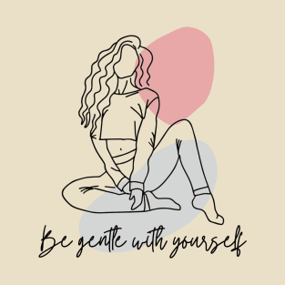 Be gentle with yourself T-Shirt