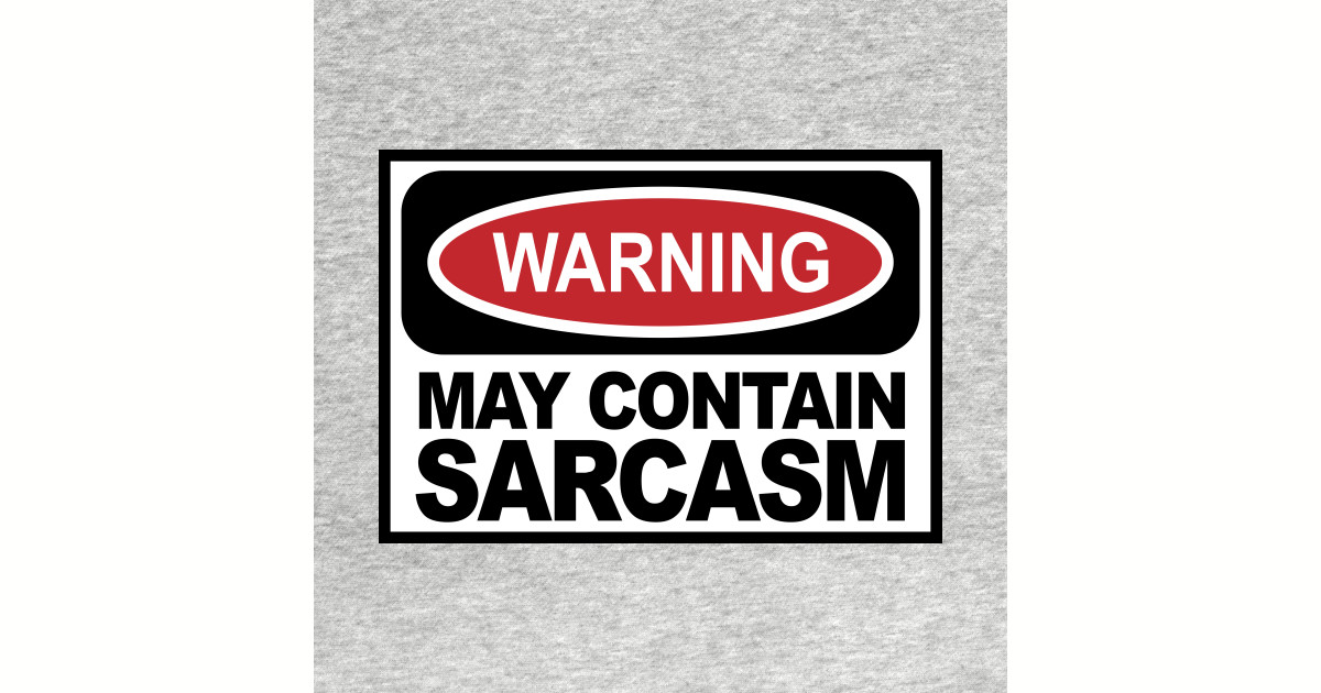 Warning May Contain Sarcasm Sarcasm T Shirt Teepublic