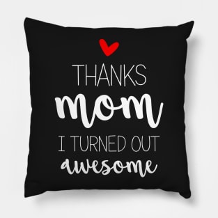 Thanks Mom I Turned Out Awesome - mom gifts Pillow