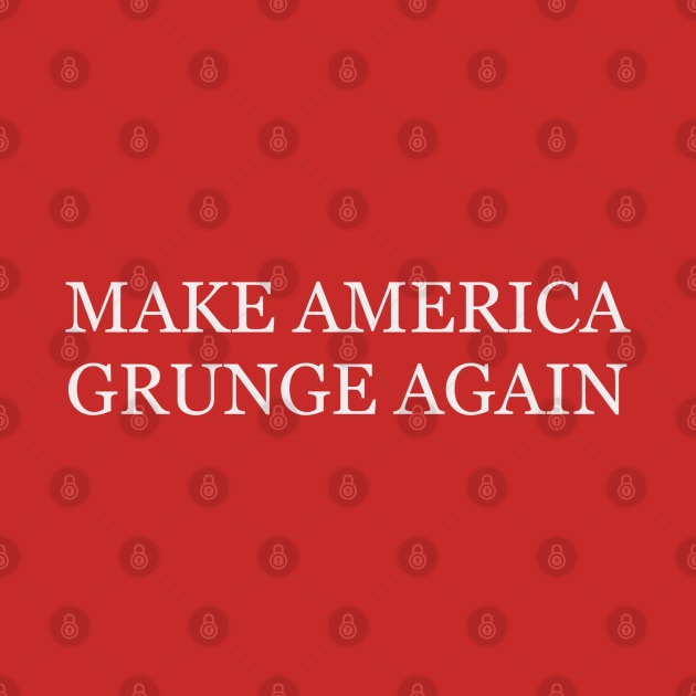 Make America Grunge Again by joefixit2