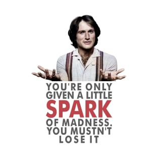 You're only given one little spark of madness T-Shirt