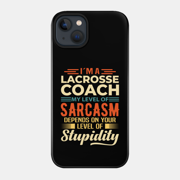 I'm A Lacrosse Coach - Lacrosse Coach - Phone Case