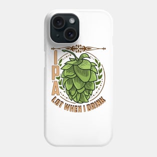Cute IPA Lot When I Drink Funny Beer Drinking Pun Phone Case