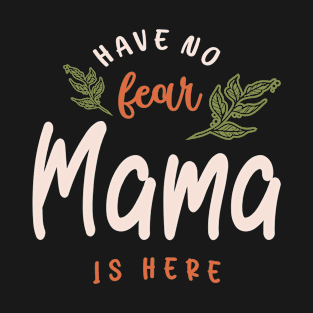 Have No Fear Mama is Here - Mother's Day T-Shirt