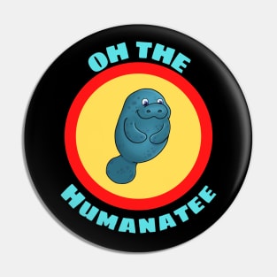 Oh The Humanatee - Cute Manatee Pun Pin