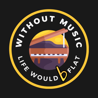 Without Music Life Would B Flat T-Shirt