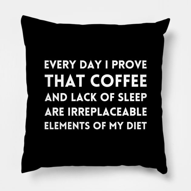 Every day I prove, that coffee and lack of sleep are irreplaceable elements of my diet Pillow by UnCoverDesign