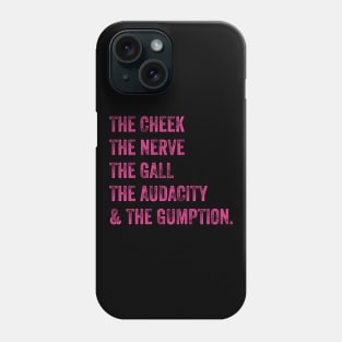 The Cheek, the Nerve, the Gall, the Audacity, and the Gumption Phone Case