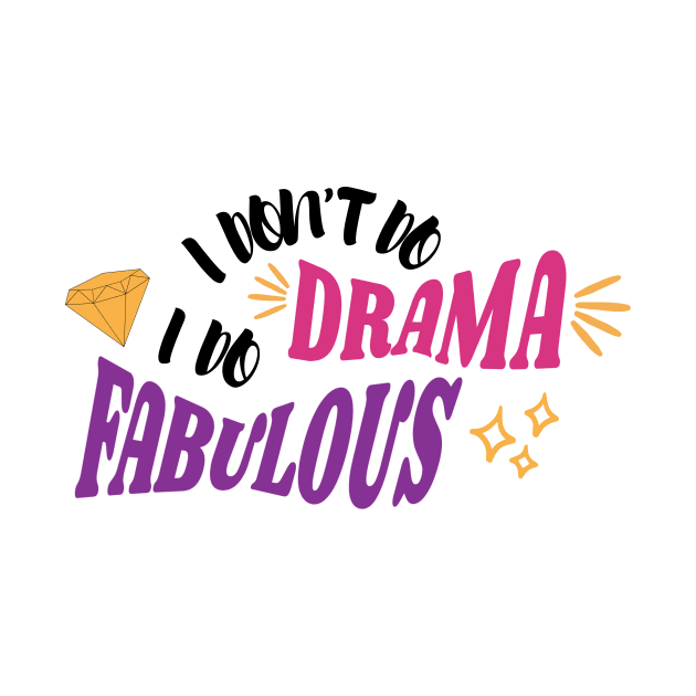 I DON'T DO DRAMA, I DO FABULOUS by moonrsli