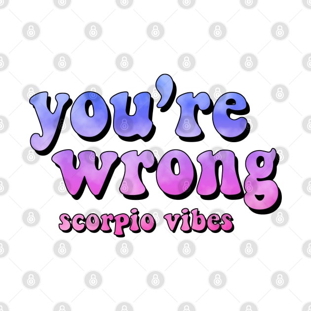 You're wrong Scorpio funny quotes sayings zodiac astrology signs 70s 80s aesthetic by Astroquotes