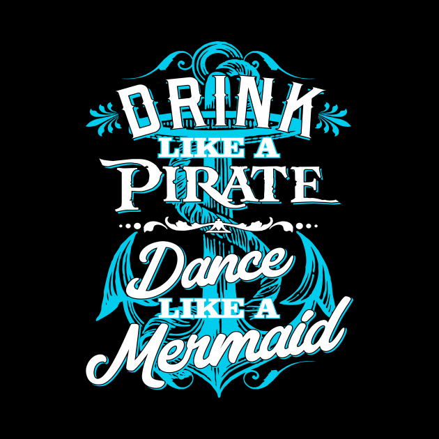 Drink Like A Pirate Dance Like A Mermaid by teevisionshop