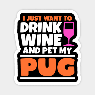 I just want to drink wine and pet my pug Magnet