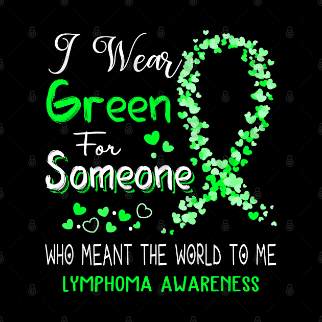 I Wear Green For Someone Who Meant The World To Me Lymphoma Awareness Support Lymphoma Warrior Gifts by ThePassion99