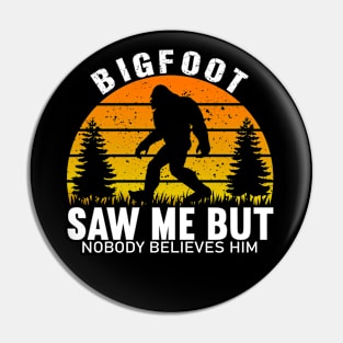 Bigfoot Saw Me But Nobody Believes Him Funny Pin