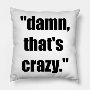 Damn, that's crazy meme Pillow