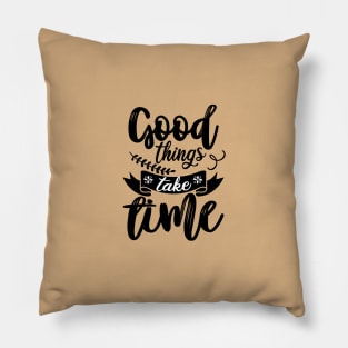 GOOD THINGS TAKE TIME Pillow