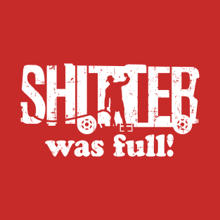 Shitter Was Full! T-Shirt