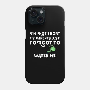 I am Not Short My Parents Just Forgot To Water Me Funny Quote Phone Case