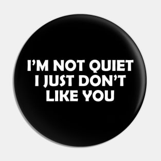 I’M NOT QUIET I JUST DON’T LIKE YOU Pin