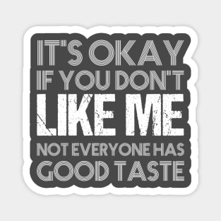 It's okay if you don't like me not everyone has good taste funny saying design Magnet