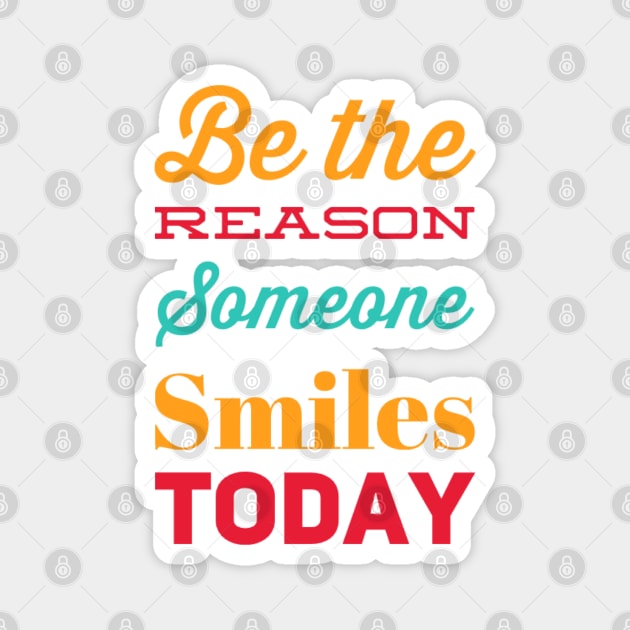 Be the reason someone smiles today Magnet by BoogieCreates