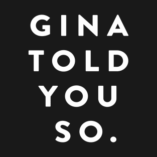 Gina Told You So T-Shirt